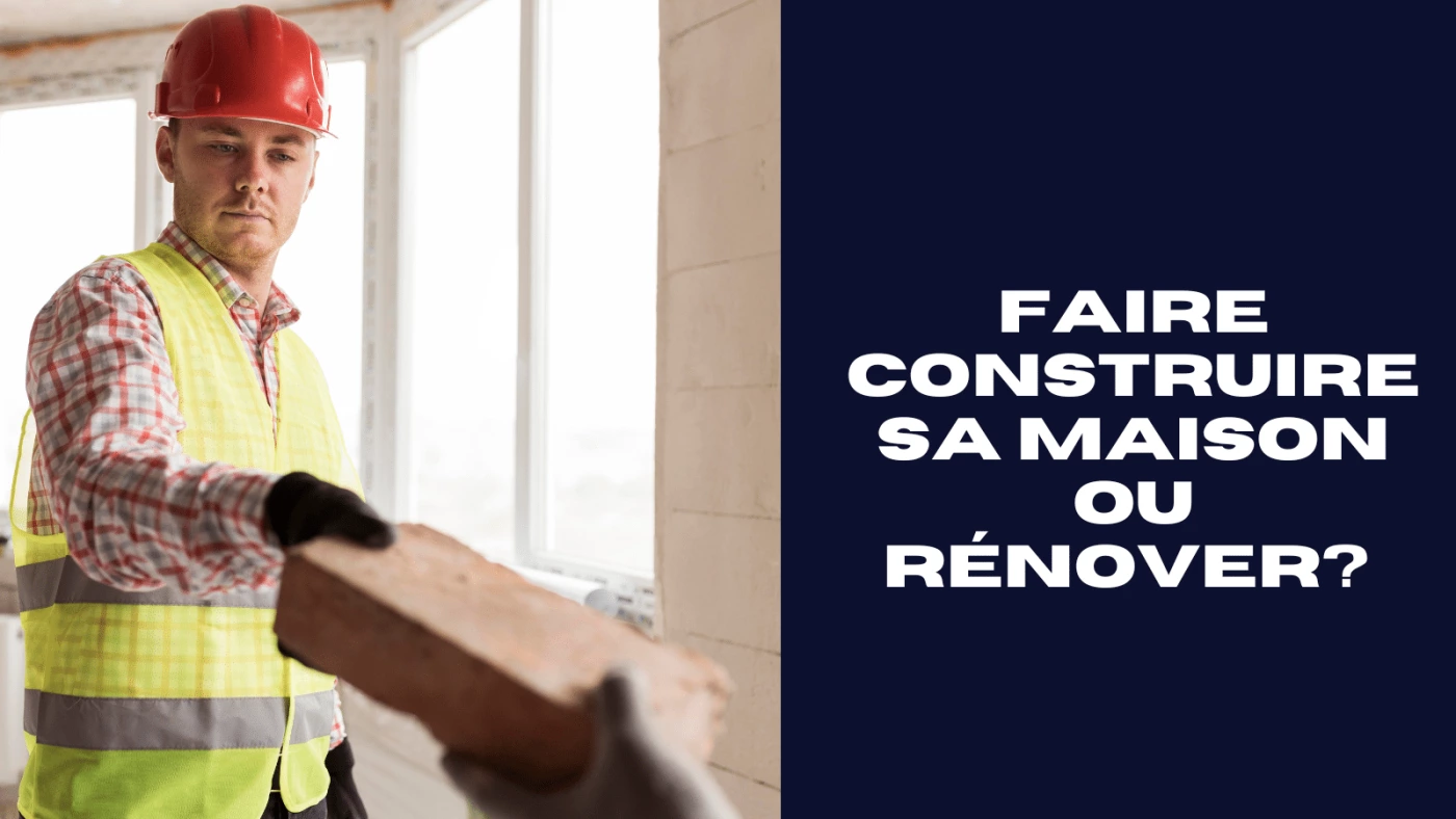 Faire construire sa maison ou rénover : quelques éléments de réflexion avant de vous lancer dans votre projet immobilier